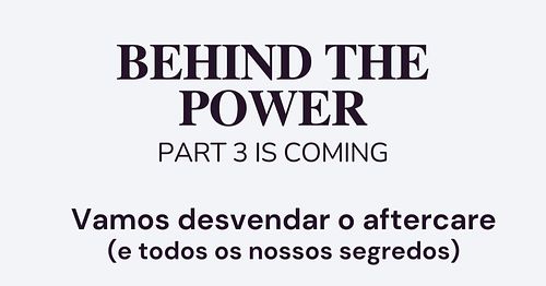 Behind the Power - O CUIDADO FINAL!